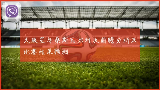 天狼星与桑斯瓦尔对决前瞻分析及比赛结果预测